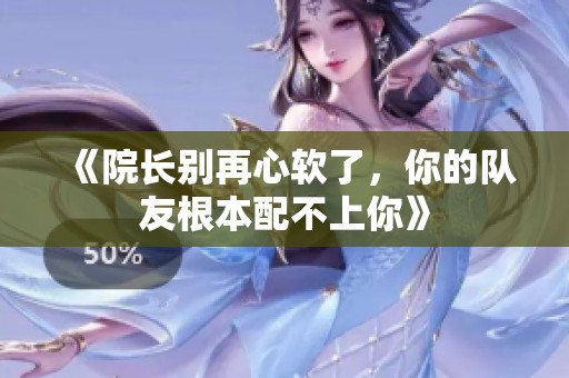 《院长别再心软了，你的队友根本配不上你》