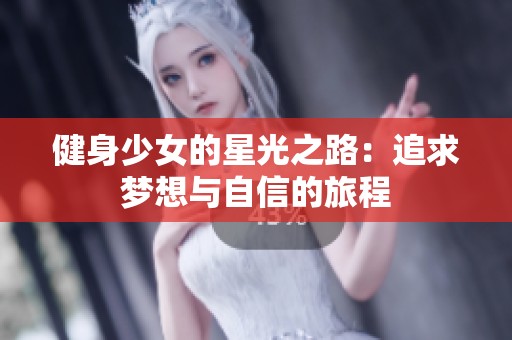 健身少女的星光之路：追求梦想与自信的旅程