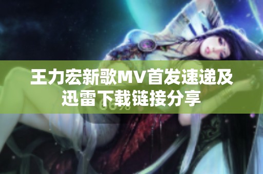 王力宏新歌MV首发速递及迅雷下载链接分享