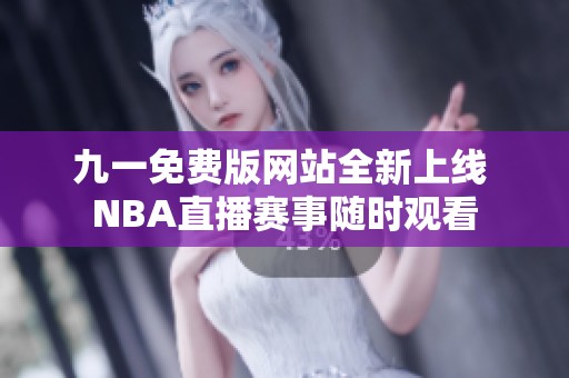 九一免费版网站全新上线 NBA直播赛事随时观看