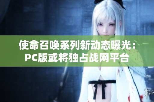 使命召唤系列新动态曝光：PC版或将独占战网平台