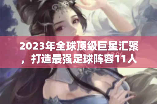 2023年全球顶级巨星汇聚，打造最强足球阵容11人