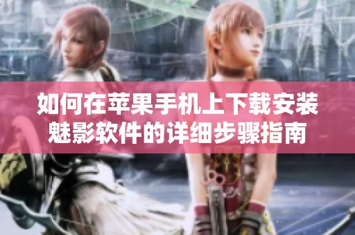 如何在苹果手机上下载安装魅影软件的详细步骤指南