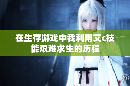 在生存游戏中我利用艾c技能艰难求生的历程