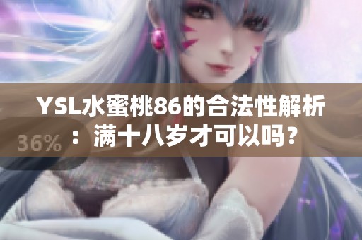 YSL水蜜桃86的合法性解析：满十八岁才可以吗？