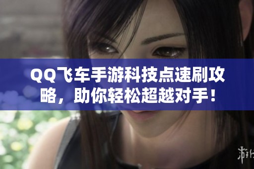 QQ飞车手游科技点速刷攻略，助你轻松超越对手！