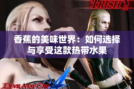 香蕉的美味世界：如何选择与享受这款热带水果