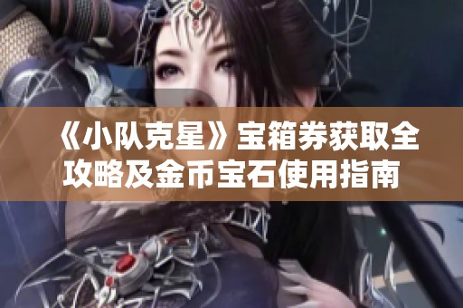 《小队克星》宝箱券获取全攻略及金币宝石使用指南