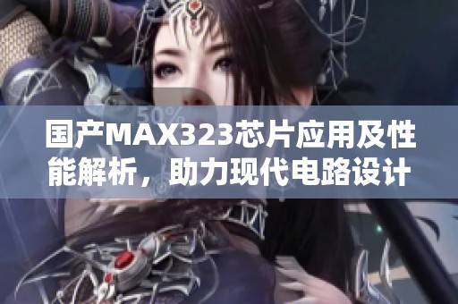 国产MAX323芯片应用及性能解析，助力现代电路设计