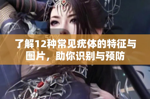 了解12种常见疣体的特征与图片，助你识别与预防