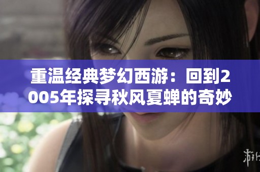 重温经典梦幻西游：回到2005年探寻秋风夏蝉的奇妙之旅