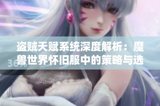 盗贼天赋系统深度解析：魔兽世界怀旧服中的策略与选择