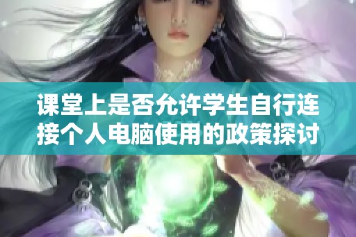 课堂上是否允许学生自行连接个人电脑使用的政策探讨