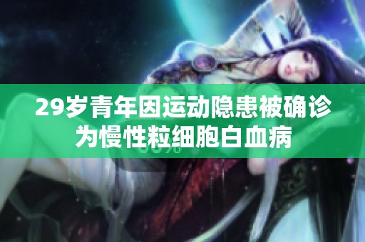 29岁青年因运动隐患被确诊为慢性粒细胞白血病