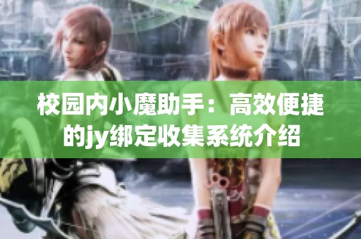 校园内小魔助手：高效便捷的jy绑定收集系统介绍
