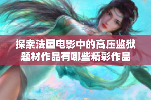 探索法国电影中的高压监狱题材作品有哪些精彩作品