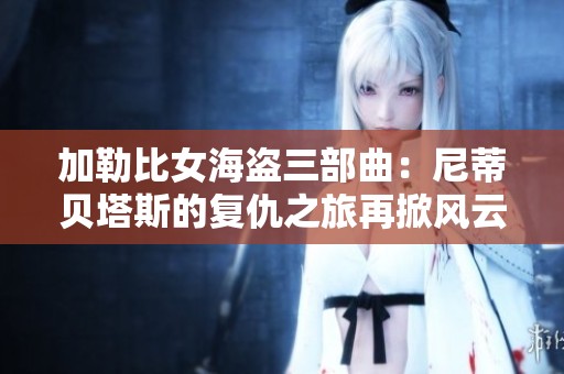加勒比女海盗三部曲：尼蒂贝塔斯的复仇之旅再掀风云