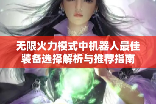 无限火力模式中机器人最佳装备选择解析与推荐指南