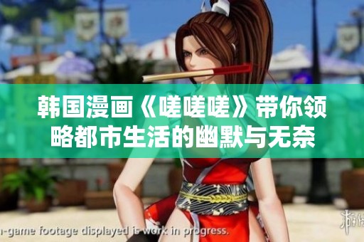 韩国漫画《嗟嗟嗟》带你领略都市生活的幽默与无奈