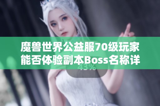 魔兽世界公益服70级玩家能否体验副本Boss名称详解