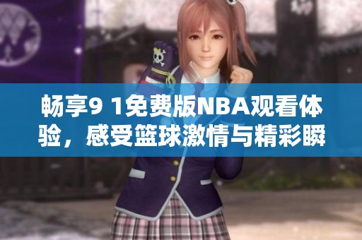 畅享9 1免费版NBA观看体验，感受篮球激情与精彩瞬间