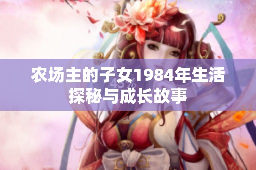 农场主的子女1984年生活探秘与成长故事