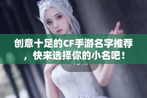 创意十足的CF手游名字推荐，快来选择你的小名吧！