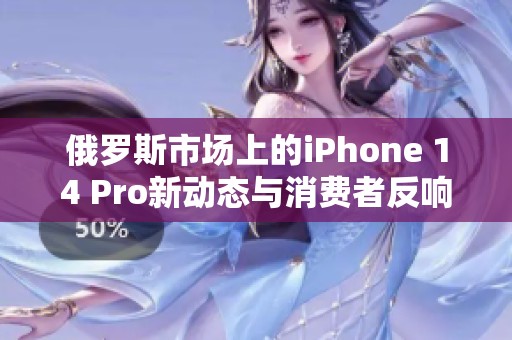 俄罗斯市场上的iPhone 14 Pro新动态与消费者反响分析