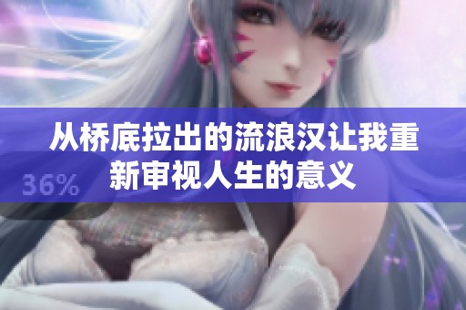 从桥底拉出的流浪汉让我重新审视人生的意义