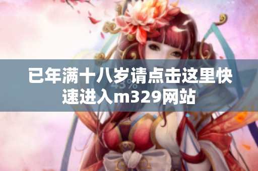 已年满十八岁请点击这里快速进入m329网站