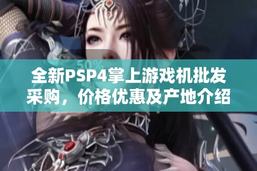 全新PSP4掌上游戏机批发采购，价格优惠及产地介绍