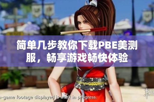 简单几步教你下载PBE美测服，畅享游戏畅快体验