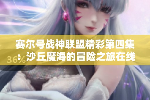 赛尔号战神联盟精彩第四集：沙丘魔海的冒险之旅在线观看