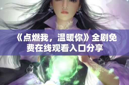 《点燃我，温暖你》全剧免费在线观看入口分享