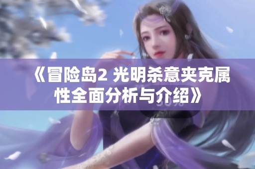 《冒险岛2 光明杀意夹克属性全面分析与介绍》