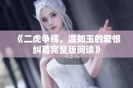《二虎争辉，温如玉的爱恨纠葛完整版阅读》