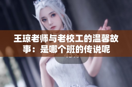 王琼老师与老校工的温馨故事：是哪个班的传说呢