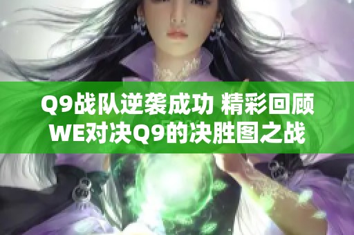 Q9战队逆袭成功 精彩回顾WE对决Q9的决胜图之战