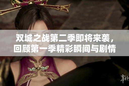 双城之战第二季即将来袭，回顾第一季精彩瞬间与剧情亮点
