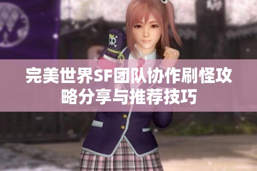 完美世界SF团队协作刷怪攻略分享与推荐技巧