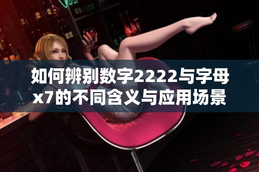 如何辨别数字2222与字母x7的不同含义与应用场景
