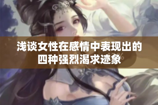 浅谈女性在感情中表现出的四种强烈渴求迹象