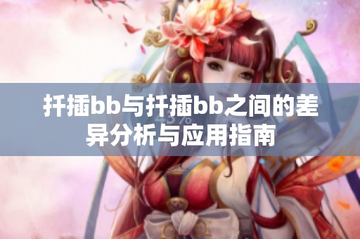 扦插bb与扦插bb之间的差异分析与应用指南