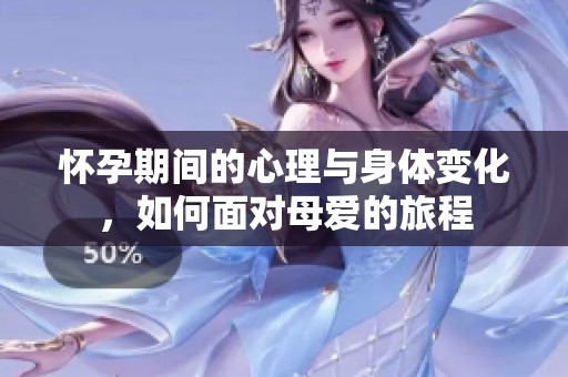 怀孕期间的心理与身体变化，如何面对母爱的旅程