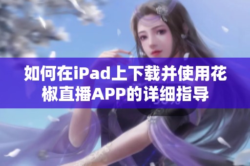 如何在iPad上下载并使用花椒直播APP的详细指导