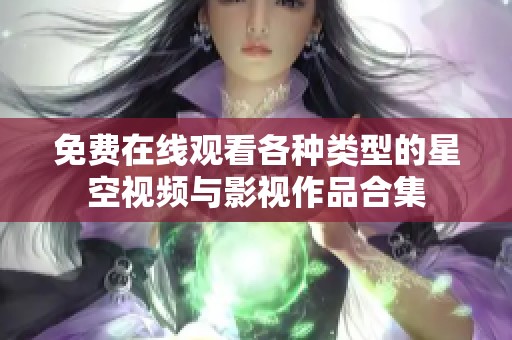 免费在线观看各种类型的星空视频与影视作品合集