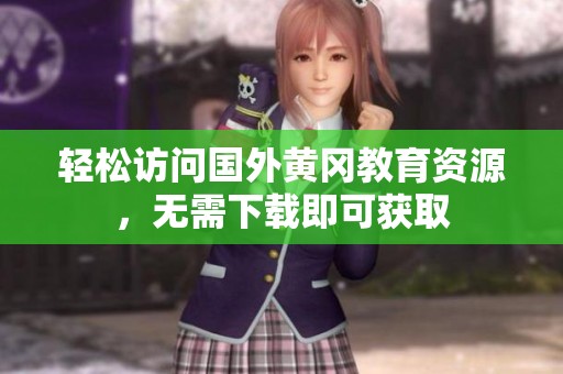 轻松访问国外黄冈教育资源，无需下载即可获取
