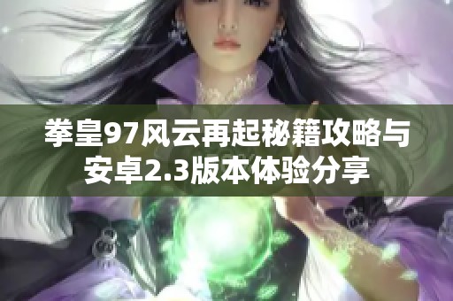 拳皇97风云再起秘籍攻略与安卓2.3版本体验分享