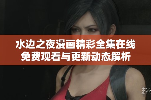 水边之夜漫画精彩全集在线免费观看与更新动态解析