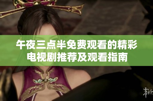 午夜三点半免费观看的精彩电视剧推荐及观看指南